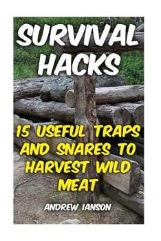 Paperback Survival Hacks: 15 Useful Traps and Snares To Harvest Wild Meat Book
