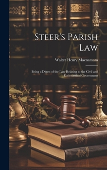 Hardcover Steer's Parish law; Being a Digest of the law Relating to the Civil and Ecclesiastical Government Book