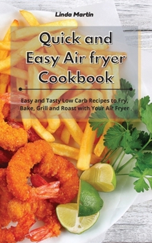 Hardcover Quick and Easy Air fryer Cookbook: Easy and Tasty Low Carb Recipes to Fry, Bake, Grill and Roast with Your Air Fryer Book