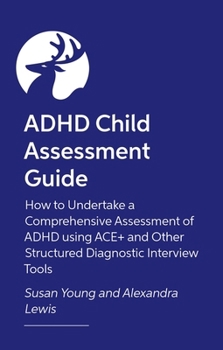 Paperback ADHD Child Assessment Guide: How to Undertake a Comprehensive Assessment of ADHD Using Ace+ and Other Structured Diagnostic Interview Tools Book