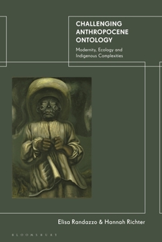 Hardcover Challenging Anthropocene Ontology: Modernity, Ecology and Indigenous Complexities Book