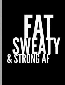 Paperback Fat Sweaty & Strong AF: Funny Bodybuilding Training Weightlifting Notebook - 120 Lined Pages 8.5x11 Composition Book