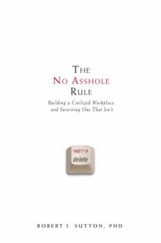 Hardcover The No Asshole Rule: Building a Civilized Workplace and Surviving One That Isn't Book