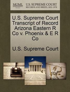 Paperback U.S. Supreme Court Transcript of Record Arizona Eastern R Co V. Phoenix & E R Co Book