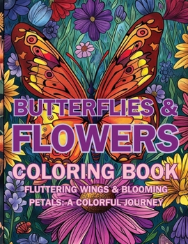 Butterflies & Flowers coloring book: Fluttering Wings & Blooming Petals: A Colorful Journey (Colorful Adventures)
