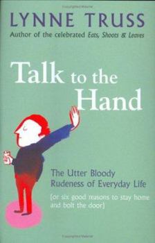 Talk to the Hand: The Utter Bloody Rudeness of Everyday Life