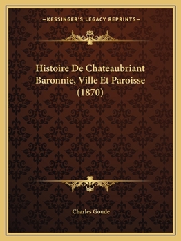 Paperback Histoire De Chateaubriant Baronnie, Ville Et Paroisse (1870) [French] Book