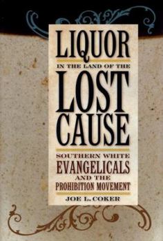 Liquor in the Land of the Lost Cause: Southern White Evangelicals and the Prohibition Movement - Book  of the Religion in the South