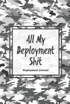 Paperback All My Deployment Shit, Deployment Journal: Soldier Military Pages, For Writing, With Prompts, Record Deployed Memories, Write Ideas, Thoughts & Feeli Book