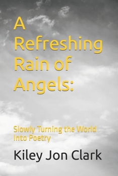 Paperback A Refreshing Rain of Angels: Slowly Turning the World Into Poetry Book