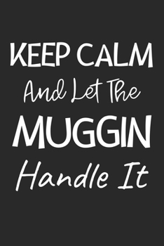 Paperback Keep Calm And Let The Muggin Handle It: Lined Journal, 120 Pages, 6 x 9, Muggin Dog Owner Gift Idea, Black Matte Finish (Keep Calm And Let The Muggin Book