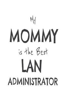 Paperback My Mommy Is The Best LAN Administrator: Kids Proud Of Network Administrator Mom Novelty Gift Notebook Book