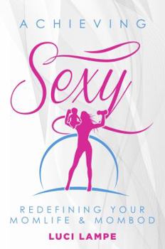 Paperback Achieving Sexy: Redefining Your Momlife & Mombod Book