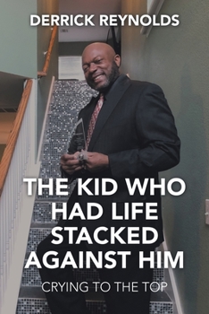 Paperback The Kid Who Had Life Stacked Against Him: Crying to the Top Book