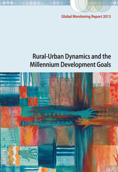 Paperback Global Monitoring Report 2013: Rural-Urban Dynamics and the Millennium Development Goals Book