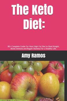 Paperback The Keto Diet: : 80+ Complete Guide For Maxi High-Fat Diet to Shed Weight, Boost Immune and Regain Stamina For a Healthy Life. Book