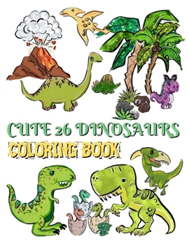 Paperback Cute 26 Dinosaurs Coloring Book: Dinosaur Coloring Book For Children ages 4 years old up as a Dinosaur gift for girls, boys 26 coloring pages/A hilari Book