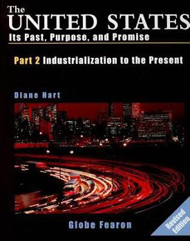 Hardcover The United States, Part 2 Industrialization to the Present: Its Past, Purpose, and Promise Book