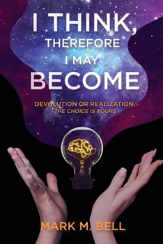 Paperback I Think, Therefore I May Become: Devolution or Realization, the Choice is Yours Book