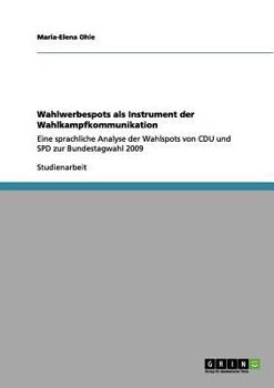 Paperback Wahlwerbespots als Instrument der Wahlkampfkommunikation: Eine sprachliche Analyse der Wahlspots von CDU und SPD zur Bundestagwahl 2009 [German] Book
