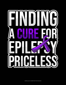 Paperback Finding A Cure For Epilepsy Priceless: Unruled Composition Book