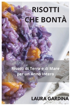 Risotti che Bont�: Risotti di terra e di mare per un anno intero