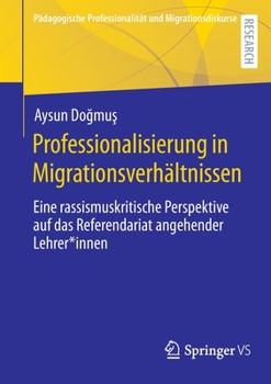 Paperback Professionalisierung in Migrationsverhältnissen: Eine Rassismuskritische Perspektive Auf Das Referendariat Angehender Lehrer*innen [German] Book