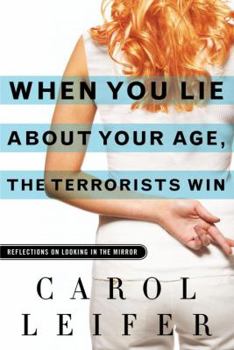 Hardcover When You Lie about Your Age, the Terrorists Win: Reflections on Looking in the Mirror Book