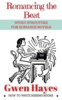 Romancing the Beat: Story Structure for Romance Novels