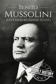 Paperback Benito Mussolini: A Life From Beginning to End Book