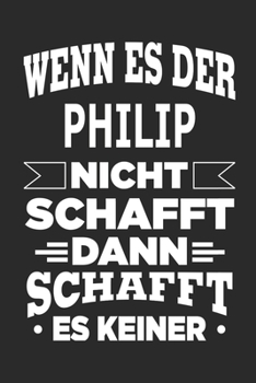 Wenn es der Philip nicht schafft, dann schafft es keiner: Notizbuch mit 110 linierten Seiten, ideal als Geschenk, Nutzung auch als Dekoration möglich (German Edition)