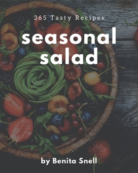 Paperback 365 Tasty Seasonal Salad Recipes: Happiness is When You Have a Seasonal Salad Cookbook! Book