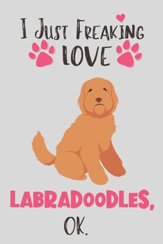 Paperback I Just Freaking Love Labradoodles, OK: Labradoodle Gift for Women - Lined Notebook Featuring a Cute Dog on Grey Background Book