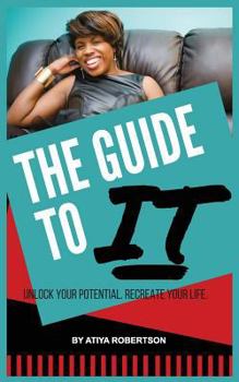 Paperback The Guide to IT: Unlock Your Potential. Recreate Your Life. Book