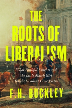 Hardcover The Roots of Liberalism: What Faithful Knights and the Little Match Girl Taught Us about Civil Virtue Book