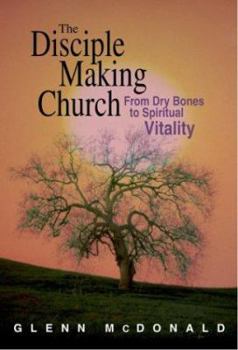 Paperback The Disciple Making Church: From Dry Bones to Spiritual Vitality Book