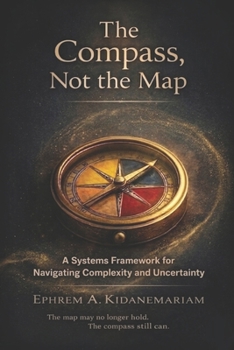 Paperback The Compass, Not the Map: A Systems Framework for Navigating Complexity and Uncertainty Book