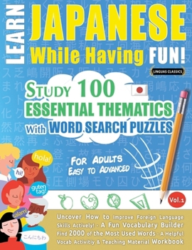 Paperback Learn Japanese While Having Fun! - For Adults: Easy to Advanced - Study 100 Essential Thematics with Word Search Puzzles - Vol.1 Book