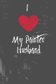 Paperback I Love My Painter Husband: 120 lined paged notebook/journal Book