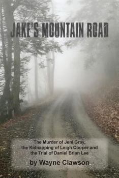 Paperback Jake's Mountain Road: The Murder of Jeni Gray, the Kidnapping of Leigh Cooper and the Trial of Daniel Brian Lee Book