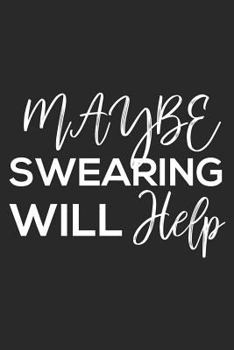 Paperback Maybe Swearing Will Help: Funny Sarcastic Creative Ideas Diary For Adults Book