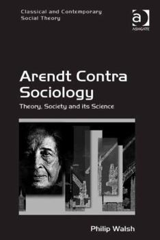 Hardcover Arendt Contra Sociology: Theory, Society and Its Science Book
