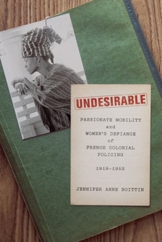 Hardcover Undesirable: Passionate Mobility and Women's Defiance of French Colonial Policing, 1919-1952 Book