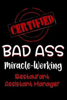 Paperback Certified Bad Ass Miracle-Working Restaurant Assistant Manager: Funny Gift Notebook for Employee, Coworker or Boss Book