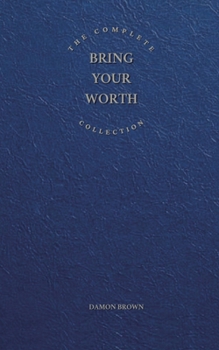 Paperback The Complete Bring Your Worth Collection: Bite-Sized Entrepreneur, Bring Your Worth & Build From Now Book
