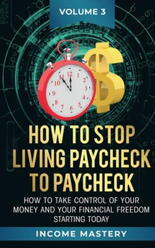 Paperback How to Stop Living Paycheck to Paycheck: How to take control of your money and your financial freedom starting today Volume 3 Book