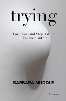 Paperback Trying: Love, Loss and Stop Asking if I'm Pregnant Yet Book