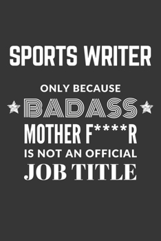 Sports Writer Only Because Badass Mother F****R Is Not An Official Job Title Notebook: Lined Journal, 120 Pages, 6 x 9, Matte Finish