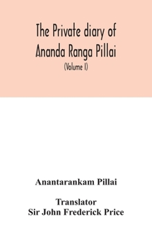 Hardcover The Private diary of Ananda Ranga Pillai: dubash to Joseph François Dupleix, a record of matters political, historical, social, and personal, from 173 Book