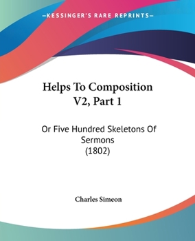 Paperback Helps To Composition V2, Part 1: Or Five Hundred Skeletons Of Sermons (1802) Book